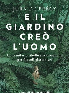 E Il Giardino Creò L"uomo<br>Un Manifesto Ribelle E Sentimentale Per Filosofi Giardinieri