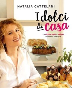 I Dolci Di Casa<br>Le Ricette Facili E Golose Della Mia Famiglia