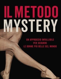 Il Metodo Mystery<br>Un Approccio Infallibile Per Sedurre Le Donne Più Belle Del Mondo