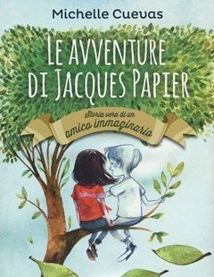 Le Avventure Di Jacques Papier<br>Storia Vera Di Un Amico Immaginario