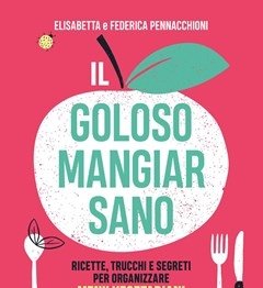 Il Goloso Mangiar Sano<br>Ricette, Trucchi E Segreti Per Organizzare Menu Vegetariani Per Tutta La Settimana