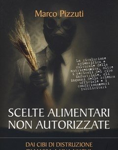 Scelte Alimentari Non Autorizzate<br>Dai Cibi Di Distruzione Di Massa A Una Nuova Coscienza Agroalimentare