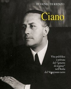 Ciano<br>Vita Pubblica E Privata Del «genero Di Regime» Nell"Italia Del Ventennio Nero