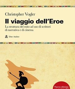 Il Viaggio Dell"eroe<br>La Struttura Del Mito Ad Uso Di Scrittori Di Narrativa E Di Cinema