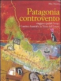 Patagonia Controvento<br>Viaggio A Pedali Lungo Il Camino Austral E La Terra Del Fuoco