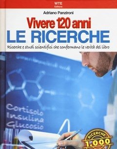 Vivere 120 Anni<br>Le Ricerche<br>Ricerche E Studi Scientifici Che Confermano Le Verità Del Libro
