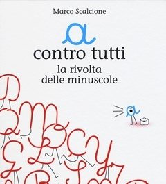 «a» Contro Tutti<br>La Rivolta Delle Minuscole