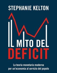 Il Mito Del Deficit<br>La Teoria Monetaria Moderna Per Un"economia Al Servizio Del Popolo