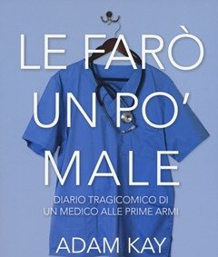 Le Farò Un Po" Male<br>Diario Tragicomico Di Un Medico Alle Prime Armi