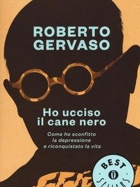 Ho Ucciso Il Cane Nero<br>Come Ho Sconfitto La Depressione E Riconquistato La Vita