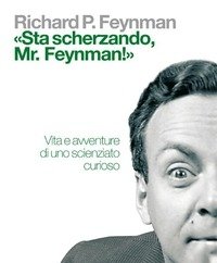 «Sta Scherzando Mr<br>Feynman!» Vita E Avventure Di Uno Scienziato Curioso