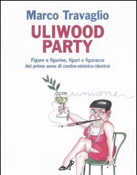 Uliwood Party<br>Figure E Figurine, Figuri E Figuracce Del Primo Anno Di Centro-sinistra(-destra)