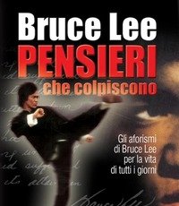 Pensieri Che Colpiscono<br>Gli Aforismi Di Bruce Lee Per La Vita Di Tutti I Giorni