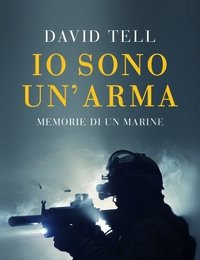 Io Sono Un"arma<br>Memorie Di Un Marine