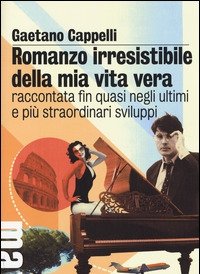 Romanzo Irresistibile Della Mia Vita Vera Raccontata Fin Quasi Negli Ultimi E Più Straordinari Sviluppi