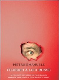 Filosofi A Luci Rosse<br>La Filosofia, L"universo Dei Punti Di Vista, Guardata Da Un Punto Di Vista Inedito: Il Sesso