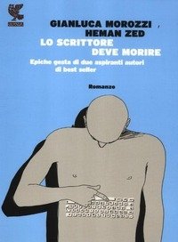 Lo Scrittore Deve Morire<br>Epiche Gesta Di Due Aspiranti Autori Di Best Seller