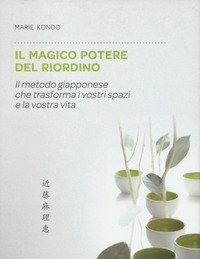 Il Magico Potere Del Riordino<br>Il Metodo Giapponese Che Trasforma I Vostri Spazi E La Vostra Vita