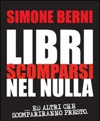 Libri Scomparsi Nel Nulla..<br>E Altri Scompariranno Presto