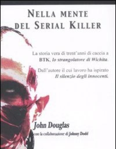 Nella Mente Del Serial Killer<br>La Storia Vera Di Trent"anni Di Caccia A Btk, Lo Strangolatore Di Wichita